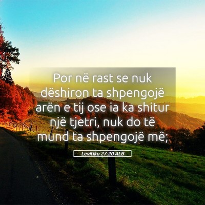 Picture 05 - Levitiku 27:20 ALB - Por në rast se nuk dëshiron ta shpengojë arën - Bible Verse Picture