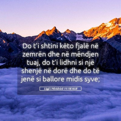 Picture 05 - Ligji i Përtërirë 11:18 ALB - Do t’i shtini këto fjalë në zemrën dhe në - Bible Verse Picture