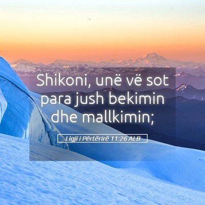 Picture 05 - Ligji i Përtërirë 11:26 ALB - Shikoni, unë vë sot para jush bekimin dhe - Bible Verse Picture