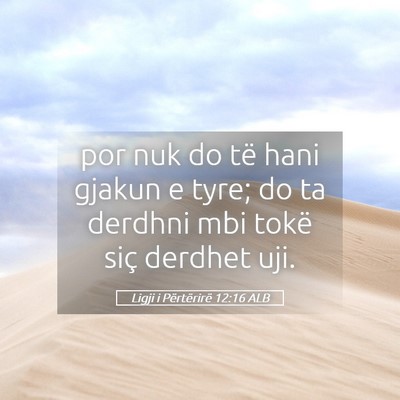 Picture 05 - Ligji i Përtërirë 12:16 ALB - por nuk do të hani gjakun e tyre; do ta derdhni - Bible Verse Picture