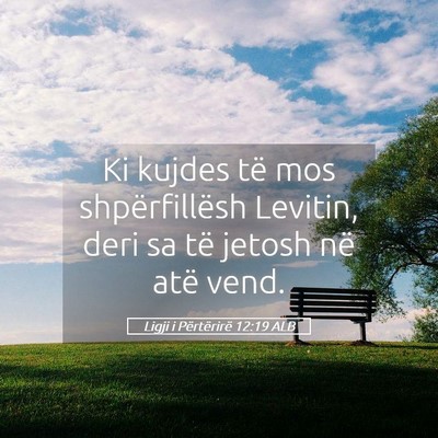 Picture 05 - Ligji i Përtërirë 12:19 ALB - Ki kujdes të mos shpërfillësh Levitin, deri sa - Bible Verse Picture