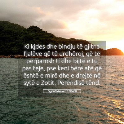 Picture 05 - Ligji i Përtërirë 12:28 ALB - Ki kjdes dhe bindju të gjitha fjalëve që të - Bible Verse Picture