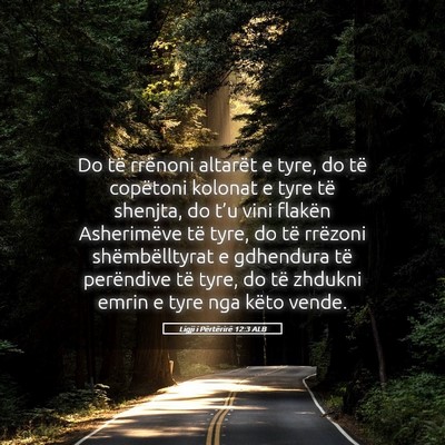 Picture 05 - Ligji i Përtërirë 12:3 ALB - Do të rrënoni altarët e tyre, do të copëtoni - Bible Verse Picture