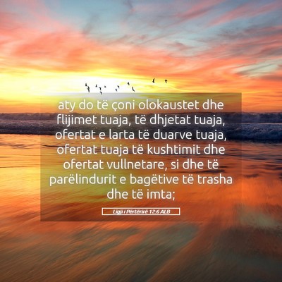 Picture 05 - Ligji i Përtërirë 12:6 ALB - aty do të çoni olokaustet dhe flijimet tuaja, - Bible Verse Picture