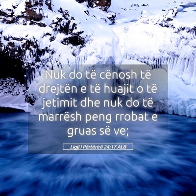 Picture 05 - Ligji i Përtërirë 24:17 ALB - Nuk do të cënosh të drejtën e të huajit o - Bible Verse Picture