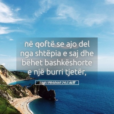 Picture 05 - Ligji i Përtërirë 24:2 ALB - në qoftë se ajo del nga shtëpia e saj dhe - Bible Verse Picture