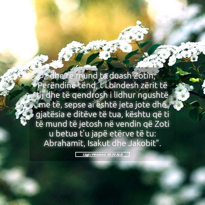 Picture 05 - Ligji i Përtërirë 30:20 ALB - dhe të mund ta duash Zotin, Perëndinë tënd, - Bible Verse Picture