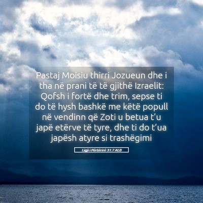 Picture 05 - Ligji i Përtërirë 31:7 ALB - Pastaj Moisiu thirri Jozueun dhe i tha në prani - Bible Verse Picture
