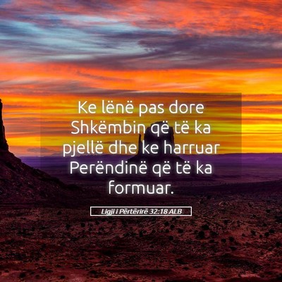 Picture 05 - Ligji i Përtërirë 32:18 ALB - Ke lënë pas dore Shkëmbin që të ka pjellë - Bible Verse Picture