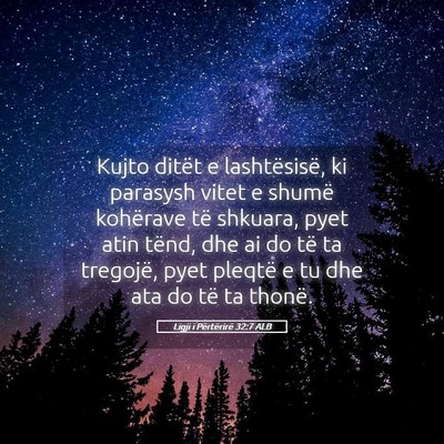 Picture 05 - Ligji i Përtërirë 32:7 ALB - Kujto ditët e lashtësisë, ki parasysh vitet e - Bible Verse Picture