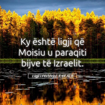 Picture 05 - Ligji i Përtërirë 4:44 ALB - Ky është ligji që Moisiu u paraqiti bijve të - Bible Verse Picture