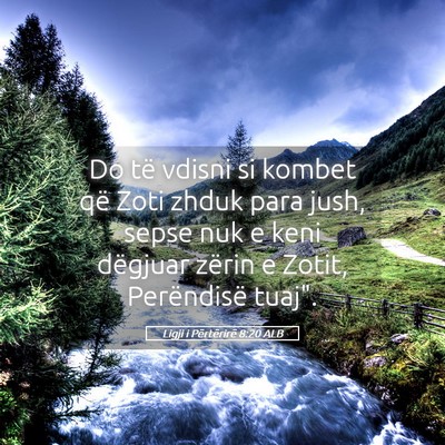 Picture 05 - Ligji i Përtërirë 8:20 ALB - Do të vdisni si kombet që Zoti zhduk para jush, - Bible Verse Picture