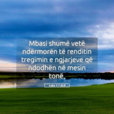 Picture 05 - Luka 1:1 ALB - Mbasi shumë vetë ndërmorën të renditin - Bible Verse Picture