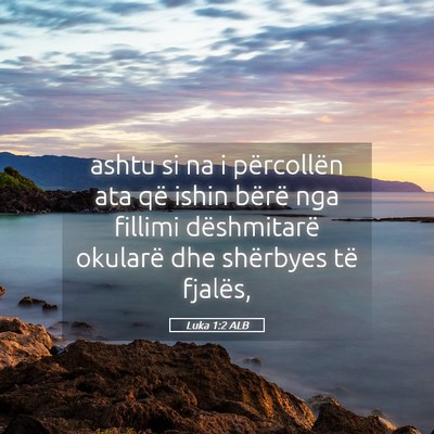 Picture 05 - Luka 1:2 ALB - ashtu si na i përcollën ata që ishin bërë - Bible Verse Picture