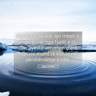 Picture 05 - Luka 1:29 ALB - Por kur e pa atë, ajo mbeti e shqetësuar nga - Bible Verse Picture