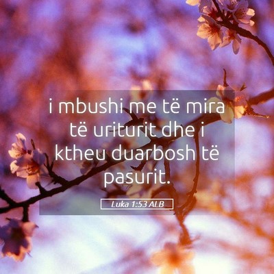 Picture 05 - Luka 1:53 ALB - i mbushi me të mira të uriturit dhe i ktheu - Bible Verse Picture