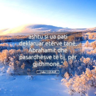 Picture 05 - Luka 1:55 ALB - ashtu si ua pati deklaruar etërve tanë, - Bible Verse Picture