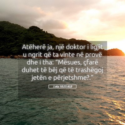 Picture 05 - Luka 10:25 ALB - Atëherë ja, një doktor i ligjit u ngrit që ta - Bible Verse Picture