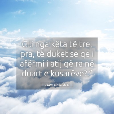 Picture 05 - Luka 10:36 ALB - Cili nga këta të tre, pra, të duket se qe i - Bible Verse Picture