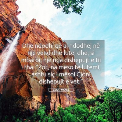 Picture 05 - Luka 11:1 ALB - Dhe ndodhi që ai ndodhej në një vend dhe lutej - Bible Verse Picture