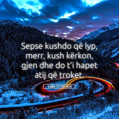 Picture 05 - Luka 11:10 ALB - Sepse kushdo që lyp, merr, kush kërkon, gjen - Bible Verse Picture