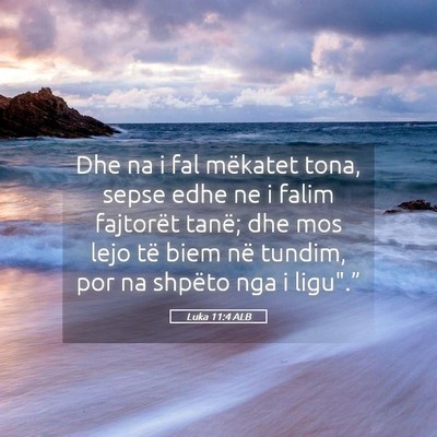 Picture 05 - Luka 11:4 ALB - Dhe na i fal mëkatet tona, sepse edhe ne i falim - Bible Verse Picture