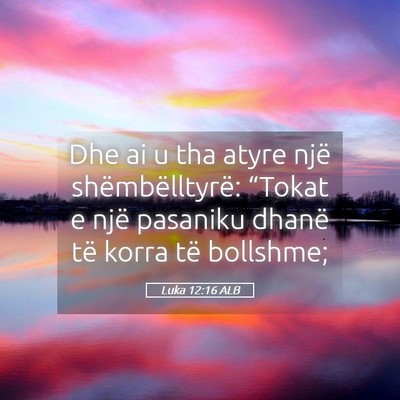 Picture 05 - Luka 12:16 ALB - Dhe ai u tha atyre një shëmbëlltyrë: “Tokat - Bible Verse Picture