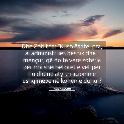 Picture 05 - Luka 12:42 ALB - Dhe Zoti tha: “Kush është, pra, ai - Bible Verse Picture