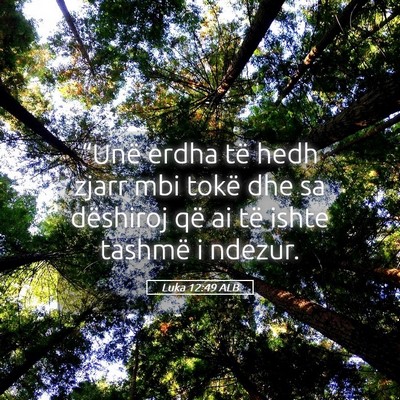 Picture 05 - Luka 12:49 ALB - “Unë erdha të hedh zjarr mbi tokë dhe sa - Bible Verse Picture