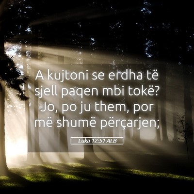 Picture 05 - Luka 12:51 ALB - A kujtoni se erdha të sjell paqen mbi tokë? Jo, - Bible Verse Picture