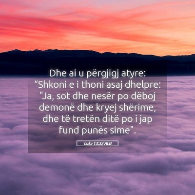 Picture 05 - Luka 13:32 ALB - Dhe ai u përgjigj atyre: “Shkoni e i thoni - Bible Verse Picture