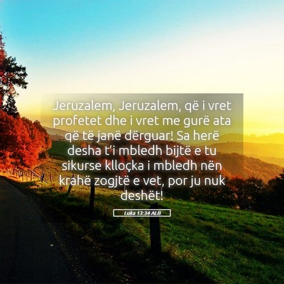 Picture 05 - Luka 13:34 ALB - Jeruzalem, Jeruzalem, që i vret profetet dhe i - Bible Verse Picture