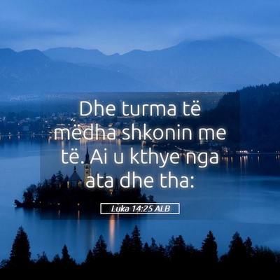 Picture 05 - Luka 14:25 ALB - Dhe turma të mëdha shkonin me të. Ai u kthye - Bible Verse Picture