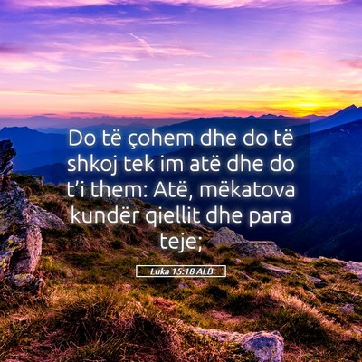 Picture 05 - Luka 15:18 ALB - Do të çohem dhe do të shkoj tek im atë dhe do - Bible Verse Picture