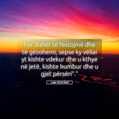 Picture 05 - Luka 15:32 ALB - Por duhet të festojmë dhe të gëzohemi, sepse - Bible Verse Picture
