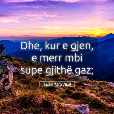 Picture 05 - Luka 15:5 ALB - Dhe, kur e gjen, e merr mbi supe gjithë - Bible Verse Picture