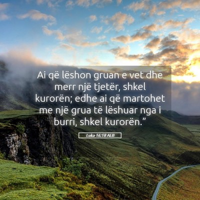 Picture 05 - Luka 16:18 ALB - Ai që lëshon gruan e vet dhe merr një tjetër, - Bible Verse Picture