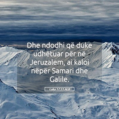Picture 05 - Luka 17:11 ALB - Dhe ndodhi që duke udhëtuar për në Jeruzalem, - Bible Verse Picture