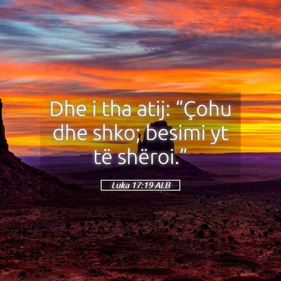 Picture 05 - Luka 17:19 ALB - Dhe i tha atij: “Çohu dhe shko; besimi yt të - Bible Verse Picture