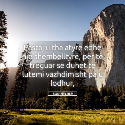 Picture 05 - Luka 18:1 ALB - Pastaj u tha atyre edhe një shëmbëlltyrë, - Bible Verse Picture