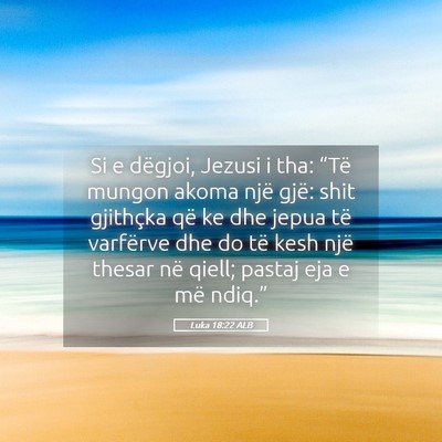 Picture 05 - Luka 18:22 ALB - Si e dëgjoi, Jezusi i tha: “Të mungon akoma - Bible Verse Picture