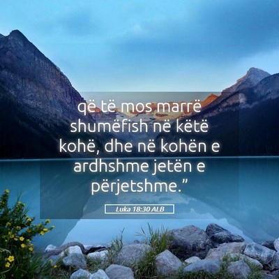 Picture 05 - Luka 18:30 ALB - që të mos marrë shumëfish në këtë kohë, - Bible Verse Picture