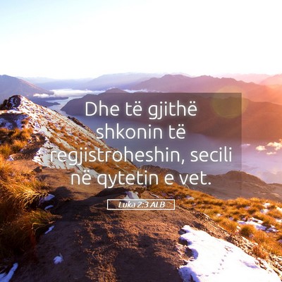 Picture 05 - Luka 2:3 ALB - Dhe të gjithë shkonin të regjistroheshin, - Bible Verse Picture