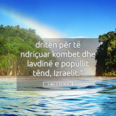 Picture 05 - Luka 2:32 ALB - dritën për të ndriçuar kombet dhe lavdinë e - Bible Verse Picture