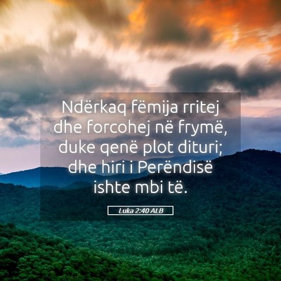 Picture 05 - Luka 2:40 ALB - Ndërkaq fëmija rritej dhe forcohej në frymë, - Bible Verse Picture