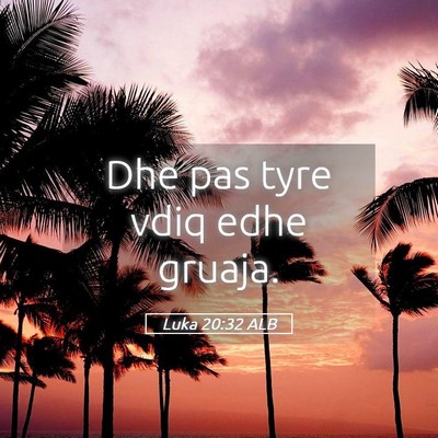 Picture 05 - Luka 20:32 ALB - Dhe pas tyre vdiq edhe - Bible Verse Picture