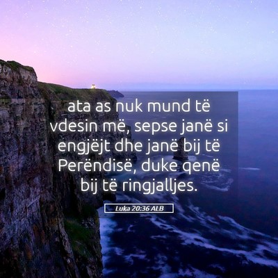 Picture 05 - Luka 20:36 ALB - ata as nuk mund të vdesin më, sepse janë si - Bible Verse Picture