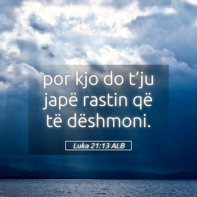 Picture 05 - Luka 21:13 ALB - por kjo do t’ju japë rastin që të - Bible Verse Picture