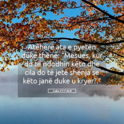 Picture 05 - Luka 21:7 ALB - Atëherë ata e pyetën duke thënë: “Mësues, - Bible Verse Picture