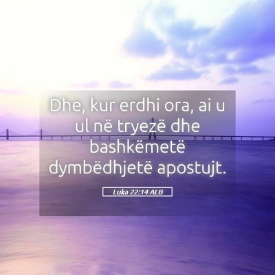 Picture 05 - Luka 22:14 ALB - Dhe, kur erdhi ora, ai u ul në tryezë dhe - Bible Verse Picture